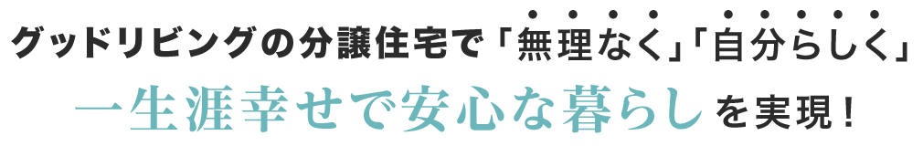 グッドリビングの分譲住宅で「無理なく」「自分らしく」一生涯幸せで安心な暮らしを実現！