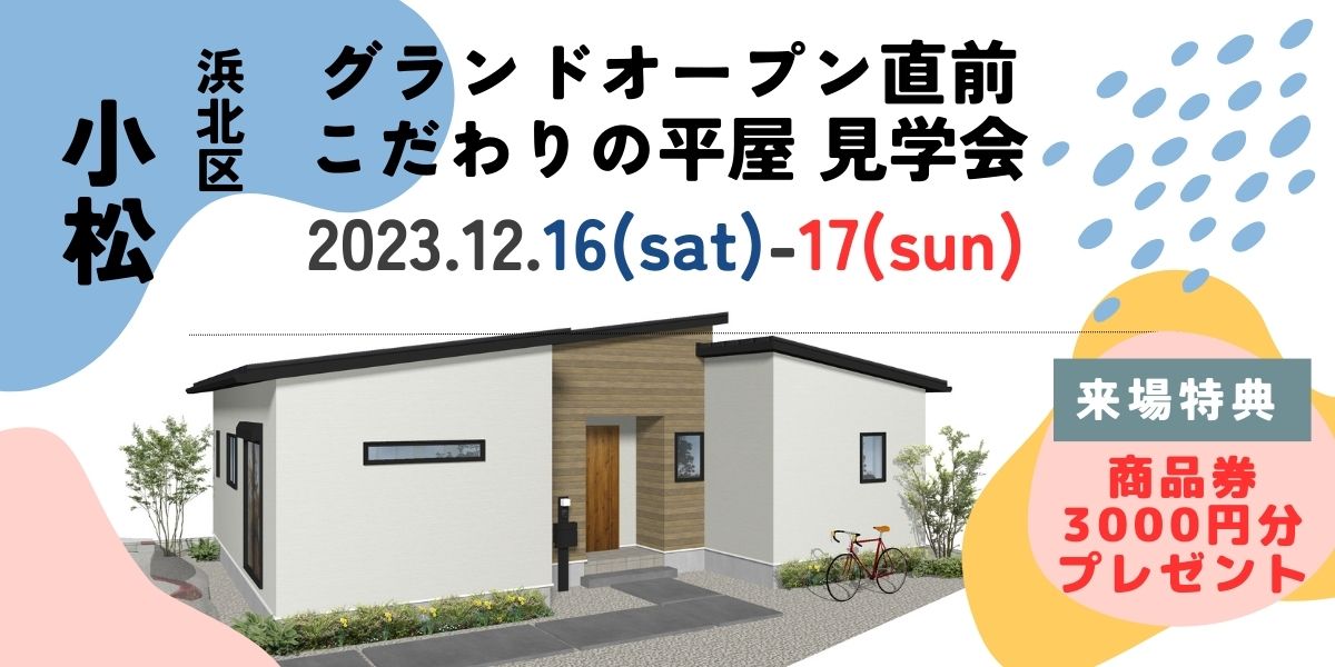 12/16㈯17㈰　グランドオープン前見学会　浜北区小松 平屋モデル公開　